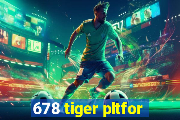 678 tiger pltfor